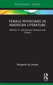 Female Physicians in American Literature: Abortion in 19th-Century Literature and Culture