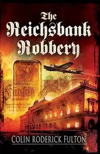 «The Reichsbank Robbery» by Colin Roderick Fulton