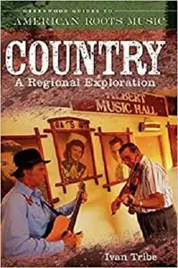 Country: A Regional Exploration (Greenwood Guides to American Roots Music) [Repost]