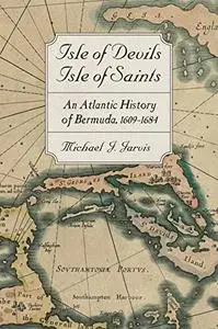 Isle of Devils, Isle of Saints: An Atlantic History of Bermuda, 1609–1684