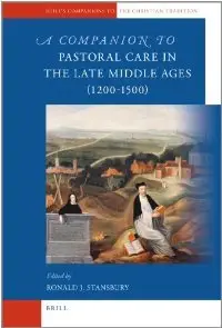 A Companion to Pastoral Care in the Late Middle Ages (1200-1500) (Brill's Companion to the Christian Tradition)