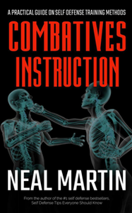 Combatives Instruction : A Practical Guide On Self Defense Training Methods