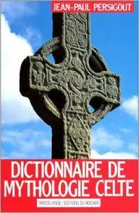 Dictionnaire de Mythologie Celte : Dieux et héros - Jean-Paul Persigout