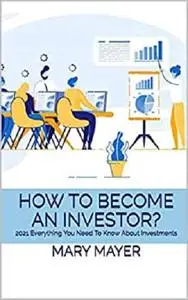 How To Become An Investor: 2021 Everything You Need To Know About Investments