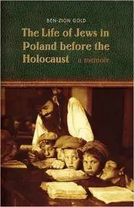 Ben-Zion Gold - The Life of Jews in Poland before the Holocaust: A Memoir