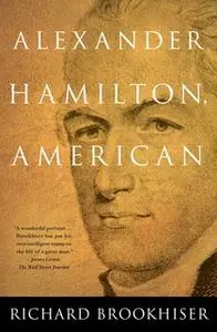 «ALEXANDER HAMILTON, American» by Richard Brookhiser
