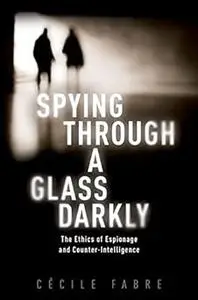 Spying Through a Glass Darkly: The Ethics of Espionage and Counter-Intelligence