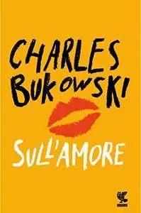 Charles Bukowski - Sull'amore