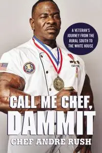 Call Me Chef, Dammit!: A Veteran’s Journey from the Rural South to the White House