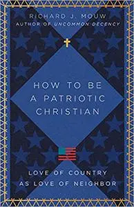 How to Be a Patriotic Christian: Love of Country as Love of Neighbor