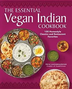 The Essential Vegan Indian Cookbook: 100 Home-Style Classics and Restaurant Favorites