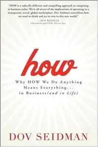 How: Why How We Do Anything Means Everything...in Business (and in Life) 