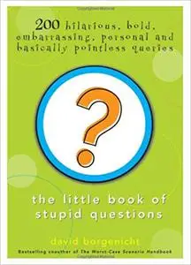 The Little Book of Stupid Questions: 200 Hilarious, Bold, Embarrassing, Personal and Basically Pointless Queries