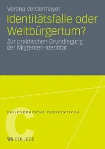 Identitätsfalle oder Weltbürgertum?: Zur praktischen Grundlegung der Migranten-Identität