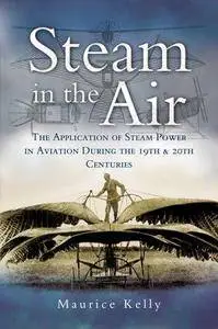 Steam in the air : the application of steam power in aviation during the 19th and 20th centuries (Repost)