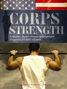 Corps Strength: A Marine Master Gunnery Sergeant's Program for Elite Fitness