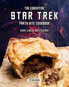 The Essential Star Trek Party Bite Cookbook: Cook Like A Replicator!