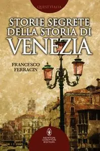 Francesco Ferracin - Storie segrete della storia di Venezia
