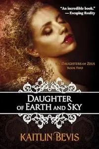 Daughter of Earth and Sky: The Daughters of Zeus, Book 2