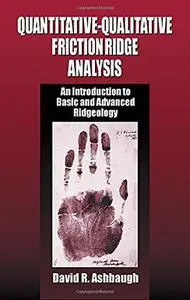 Quantitative-qualitative friction ridge analysis : an introduction to basic and advanced ridgeology