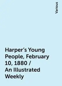 «Harper's Young People, February 10, 1880 / An Illustrated Weekly» by Various