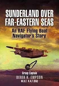 Sunderland over Far-Eastern Seas: An RAF Flying Boat Navigator’s Story (Repost)