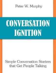 Conversation Ignition - Simple Conversation Starters that Get People Talking