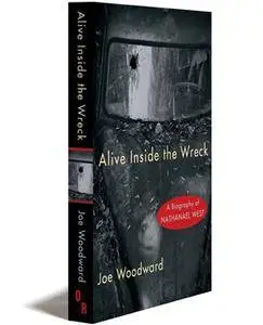 Alive Inside the Wreck: A Biography of Nathanael West