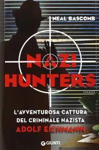Neal Bascomb - Nazi hunters. L'avventurosa cattura del criminale nazista Adolf Eichmann (Repost)