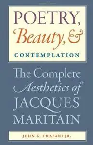 Poetry, Beauty, and Contemplation: The Complete Aesthetics of Jacques Maritain