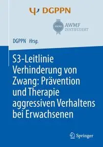 S3-Leitlinie Verhinderung von Zwang: Prävention und Therapie aggressiven Verhaltens bei Erwachsenen (Repost)