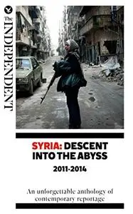 Syria: Descent Into The Abyss: An unforgettable anthology of contemporary reportage