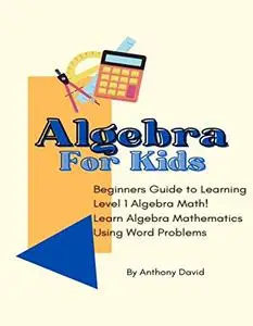 Algebra For Kids : Beginners Guide to Learning Basic Algebra Math!