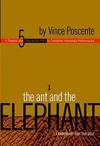 The Ant and the Elephant: Leadership for the Self, A Parable and 5-Step Plan to Transform Individual Performance