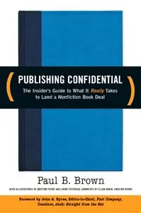 Paul B. Brown - Publishing Confidential: The Insider's Guide to What It Really Takes to Land a Nonfiction Book Deal