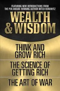 «Wealth & Wisdom: Think and Grow Rich; The Science of Getting Rich, The Art of War» by Napoleon Hill,Wallace D. Wattles,