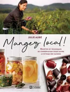 Aube Julie, "Mangez Local! Recettes et techniques de conservation pour suivre le rythme des saisons"