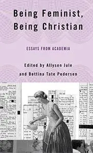 Being Feminist, Being Christian: Essays from Academia