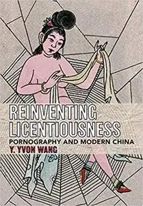Reinventing Licentiousness: Pornography and Modern China