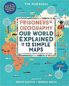 Prisoners of Geography: Our World Explained in 12 Simple Maps