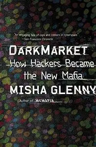 DarkMarket: how hackers became the new mafia [cyberthieves, cybercops and you]