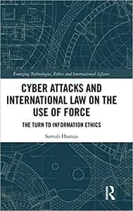 Cyber Attacks and International Law on the Use of Force: The Turn to Information Ethics