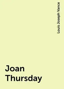 «Joan Thursday» by Louis Joseph Vance