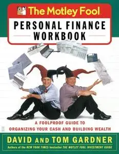 «The Motley Fool Personal Finance Workbook: A Foolproof Guide to Organizing Your Cash and Building Wealth» by David Gard