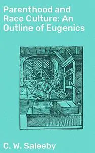 «Parenthood and Race Culture: An Outline of Eugenics» by C.W.Saleeby