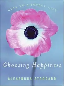 Alexandra Stoddard - Choosing Happiness: Keys to a Joyful Life