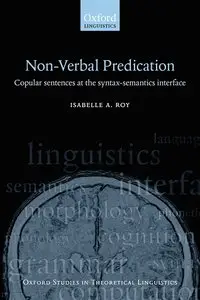 Isabelle Roy, "Non-Verbal Predication: Copular sentences at the syntax-semantics interface"