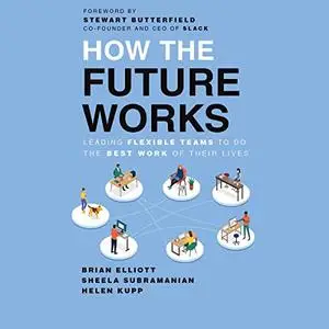 How the Future Works: Leading Flexible Teams to Do the Best Work of Their Lives [Audiobook]