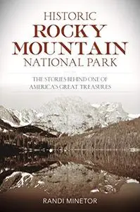 Historic Rocky Mountain National Park: The Stories Behind One of America's Great Treasures