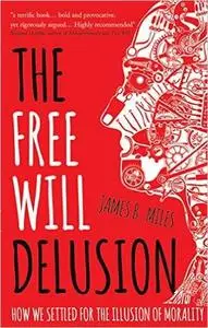 The Free Will Delusion: How We Settled for the Illusion of Morality (Repost)